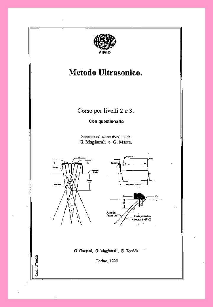 <strong>Metodo Ultrasonico</strong><br />
(completo di questionario - 101 domande) - Corso per livelli II e III<br />
<br />
2a edizione riveduta da G. Magistrali e G. Marra